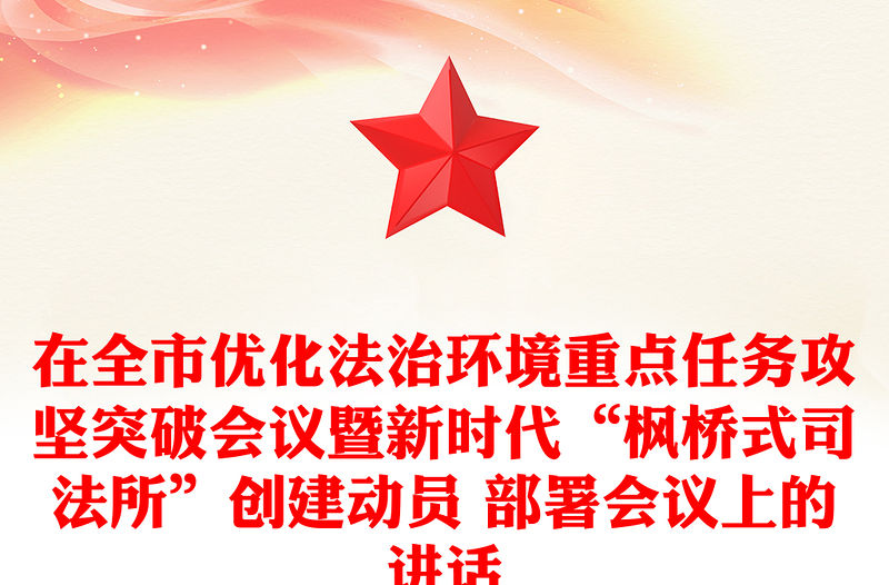 在全市優化法治環境重點任務攻堅突破會議暨新時代“楓橋式司法所”創建動員 部署會議上的講話