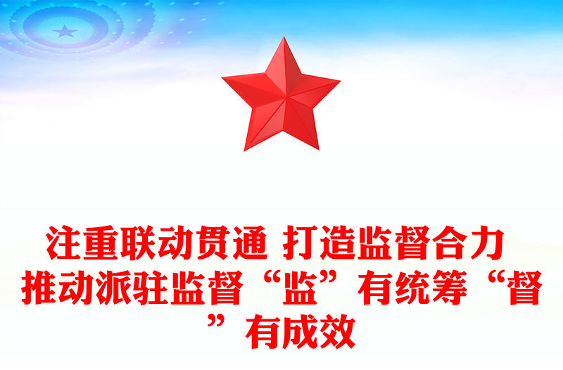 注重聯動貫通 打造監督合力 推動派駐監督“監”有統籌“督”有成效