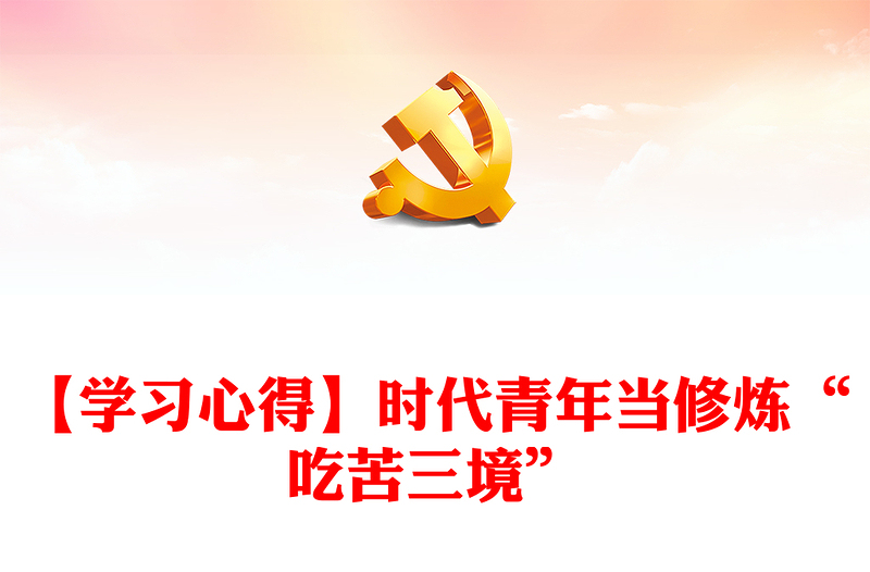 【學(xué)習(xí)心得】時(shí)代青年當(dāng)修煉“吃苦三境”