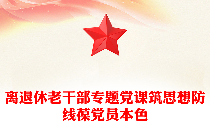 筑思想防線葆黨員本色PPT離退休老干部專題黨課(講稿)