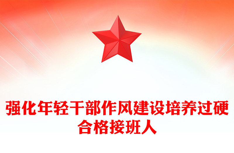 強(qiáng)化年輕干部作風(fēng)建設(shè)培養(yǎng)過(guò)硬合格接班人PPT黨課課件(講稿)