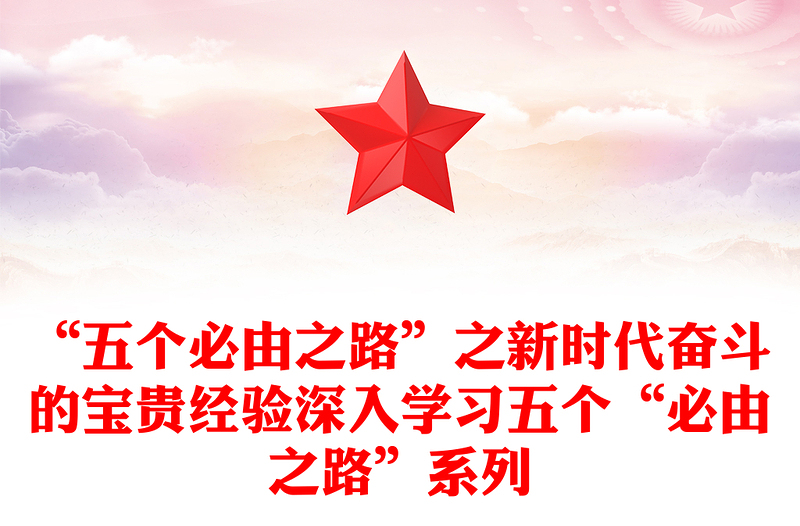 “五個(gè)必由之路”之新時(shí)代奮斗的寶貴經(jīng)驗(yàn)深入學(xué)習(xí)五個(gè)“必由之路”系列