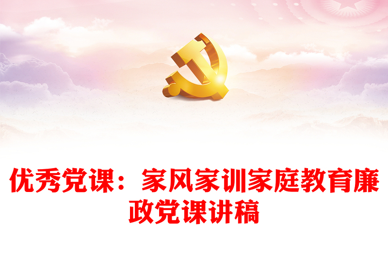 優(yōu)秀黨課:家風(fēng)家訓(xùn)家庭教育廉政黨課講稿