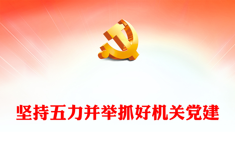 2022堅持五力并舉抓好機關黨建PPT增強政治引領力工作執(zhí)行力組織凝聚力黨員戰(zhàn)斗力組織凝聚力專題黨課課件(講稿)