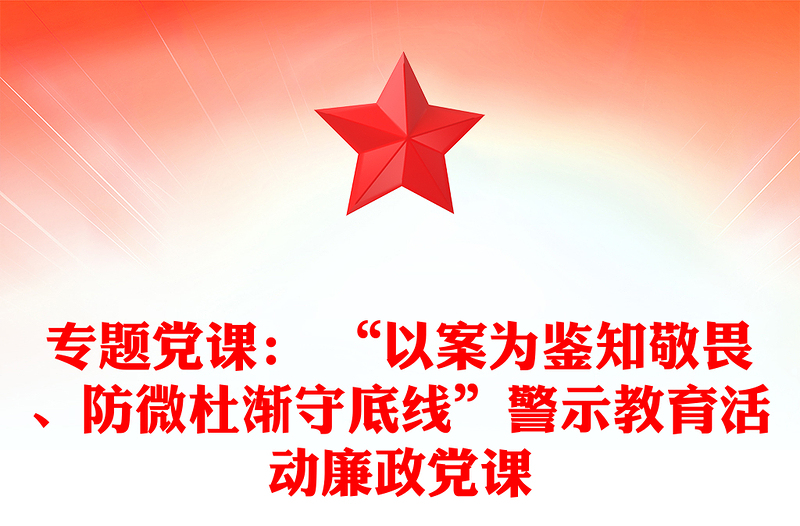 專題黨課： “以案為鑒知敬畏、防微杜漸守底線”警示教育活動廉政黨課