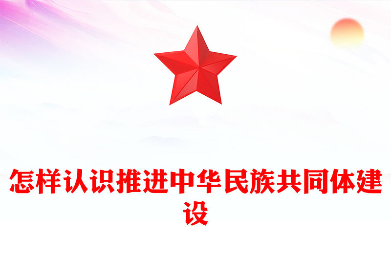 怎樣認識推進中華民族共同體建設PPT黨課課件(講稿)