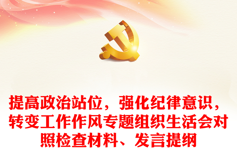 提高政治站位，強(qiáng)化紀(jì)律意識(shí)，轉(zhuǎn)變工作作風(fēng)專題組織生活會(huì)對(duì)照檢查材料、發(fā)言提綱