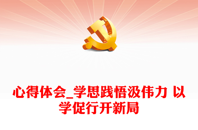心得體會_學思踐悟汲偉力 以學促行開新局