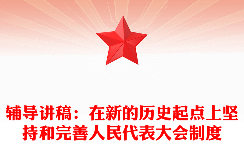 輔導(dǎo)講稿:在新的歷史起點(diǎn)上堅(jiān)持和完善人民代表大會制度