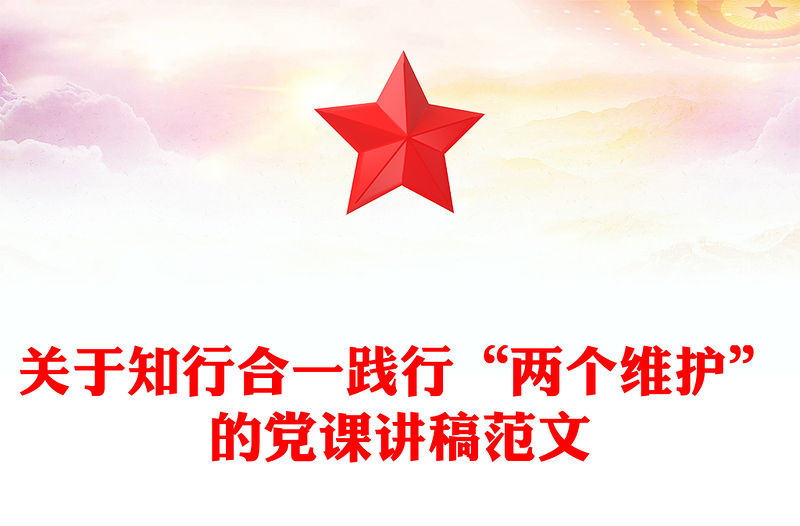 關于知行合一踐行“兩個維護”的黨課講稿范文