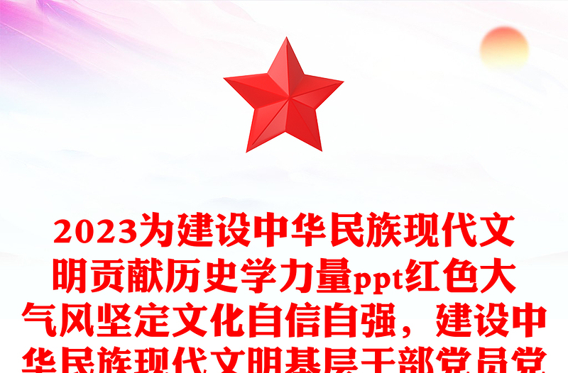 2023为建设中华民族现代文明贡献历史学力量ppt红色大气风坚定文化自信自强，建设中华民族现代文明基层干部党员党课课件(讲稿)