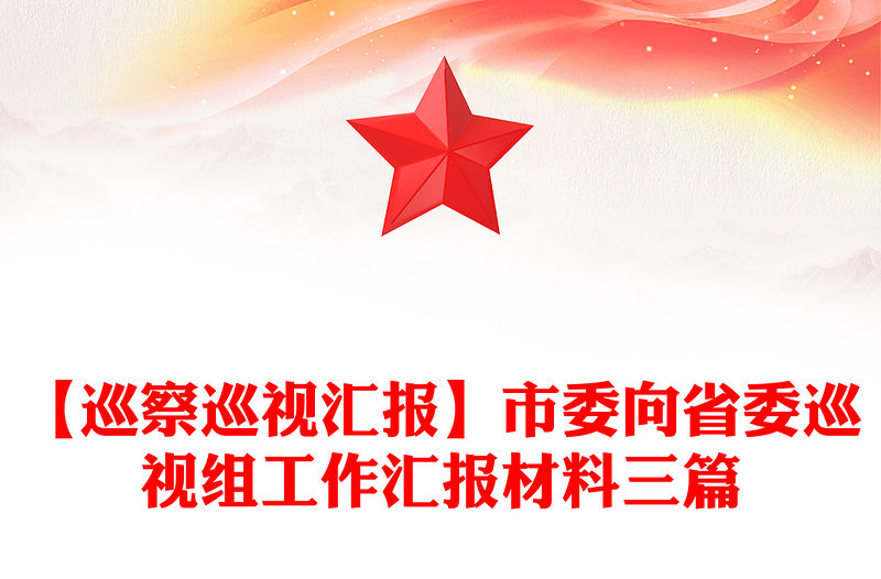 【巡察巡視匯報】市委向省委巡視組工作匯報材料三篇