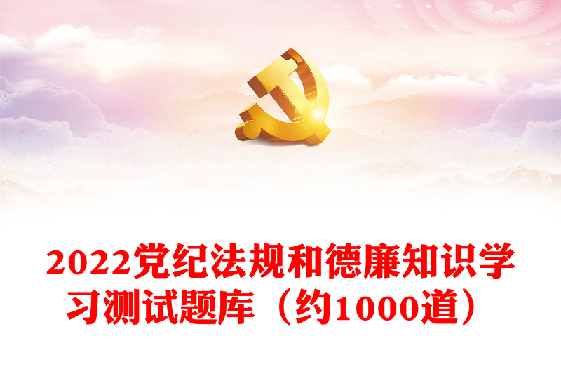 2022黨紀(jì)法規(guī)和德廉知識學(xué)習(xí)測試題庫(約1000道)