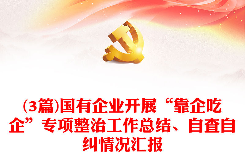 (3篇)國有企業(yè)開展“靠企吃企”專項整治工作總結(jié)、自查自糾情況匯報