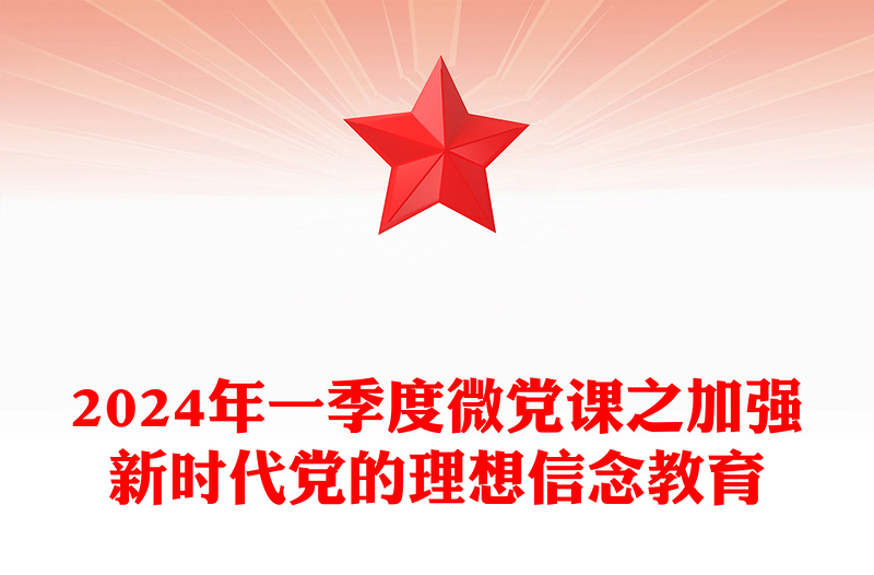 2024年一季度微黨課PPT紅色精美大力加強新時代黨的理想信念教育主題黨課課件(講稿)