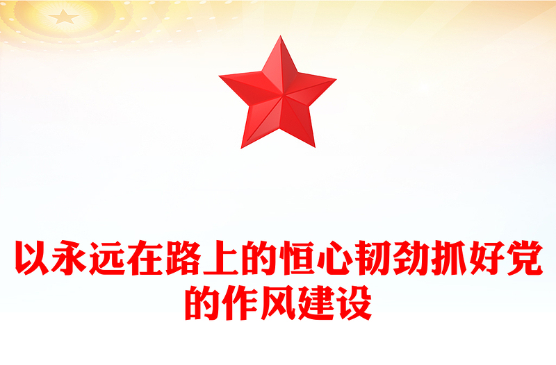 以永遠(yuǎn)在路上的恒心韌勁抓好黨的作風(fēng)建設(shè)PPT黨課課件(講稿)