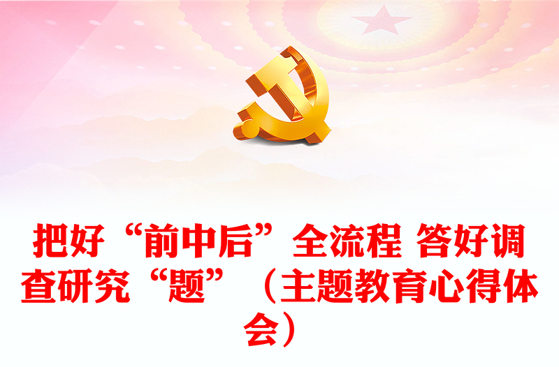 把好“前中后”全流程 答好調(diào)查研究“題”(主題教育心得體會(huì))