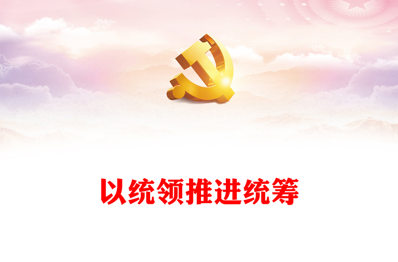 2023以統(tǒng)領(lǐng)推進(jìn)統(tǒng)籌PPT大氣精美風(fēng)黨員干部學(xué)習(xí)教育專題黨課課件模板(講稿)