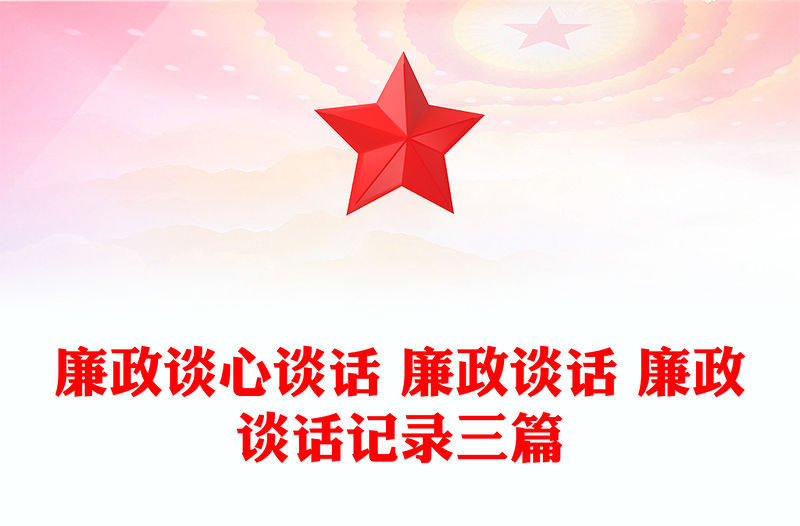 廉政談心談話 廉政談話 廉政談話記錄三篇
