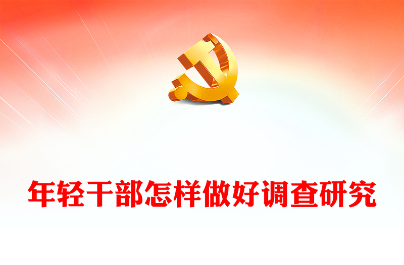 2023年輕干部怎樣做好調(diào)查研究PPT大氣精美風(fēng)黨員干部學(xué)習(xí)教育專題黨課課件(講稿)