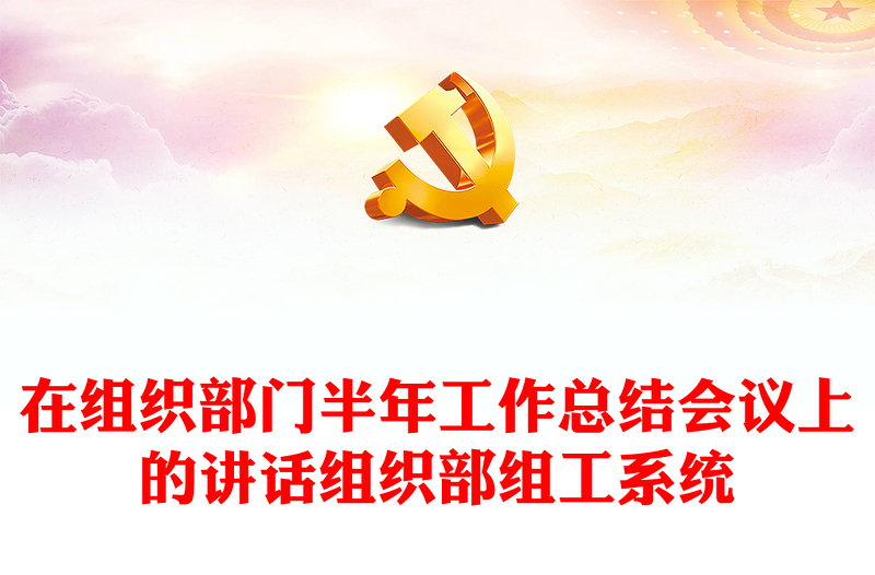 在組織部門半年工作總結(jié)會議上的講話組織部組工系統(tǒng)