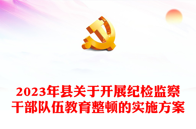 2023年縣關(guān)于開展紀(jì)檢監(jiān)察干部隊(duì)伍教育整頓的實(shí)施方案