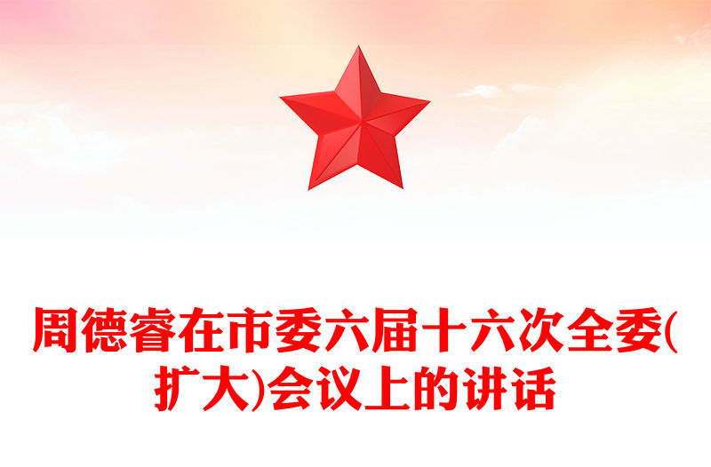 周德睿在市委六屆十六次全委(擴(kuò)大)會(huì)議上的講話