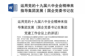 運用黨的十九屆六中全會精神來指導集團發展（國企黨委書記在集團黨建工作會議上的講話）