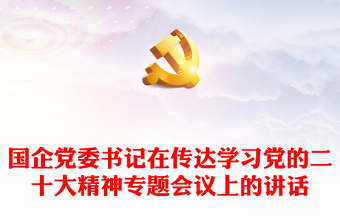 國(guó)企黨委書記在傳達(dá)學(xué)習(xí)黨的二十大精神專題會(huì)議上的講話 國(guó)企黨委書記在傳達(dá)學(xué)習(xí)黨的二十大精神專題會(huì)議上的講話