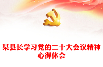 某縣長(zhǎng)學(xué)習(xí)黨的二十大會(huì)議精神心得體會(huì) 某縣長(zhǎng)學(xué)習(xí)黨的二十大會(huì)議精神心得體會(huì)