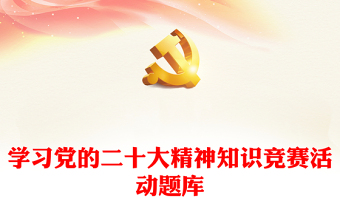 學(xué)習(xí)黨的二十大精神知識(shí)競(jìng)賽活動(dòng)題庫(kù) 學(xué)習(xí)黨的二十大精神知識(shí)競(jìng)賽活動(dòng)題庫(kù)