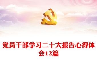 黨員干部學(xué)習(xí)二十大報(bào)告心得體會(huì)12篇 黨員干部學(xué)習(xí)二十大報(bào)告心得體會(huì)12篇