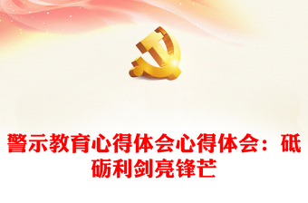 警示教育心得體會心得體會：砥礪利劍亮鋒芒