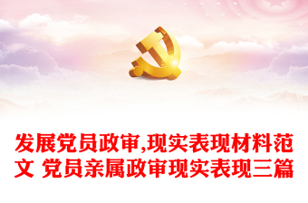 發(fā)展黨員政審,現(xiàn)實(shí)表現(xiàn)材料范文 黨員親屬政審現(xiàn)實(shí)表現(xiàn)三篇
