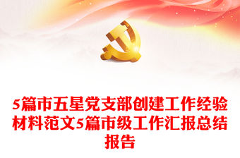 5篇市五星黨支部創建工作經驗材料范文5篇市級工作匯報總結報告