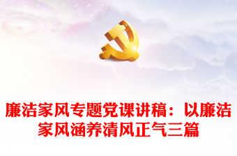 廉潔家風專題黨課講稿：以廉潔家風涵養清風正氣三篇