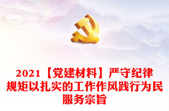 2021【黨建材料】嚴守紀律規矩以扎實的工作作風踐行為民服務宗旨