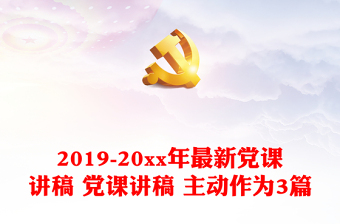 2019-20xx年最新黨課講稿 黨課講稿 主動作為3篇