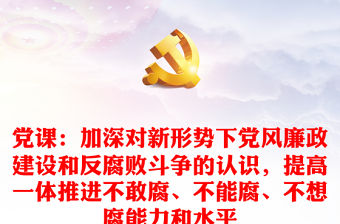 黨課：加深對新形勢下黨風廉政建設和反腐敗斗爭的認識，提高一體推進不敢腐、不能腐、不想腐能力和水平