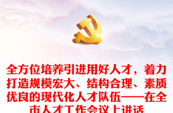全方位培養引進用好人才，著力打造規模宏大、結構合理、素質優良的現代化人才隊伍——在全市人才工作會議上講話