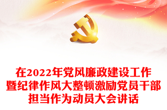 在2022年黨風(fēng)廉政建設(shè)工作暨紀(jì)律作風(fēng)大整頓激勵(lì)黨員干部擔(dān)當(dāng)作為動(dòng)員大會(huì)講話