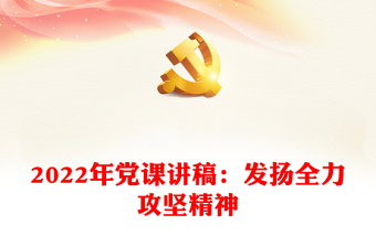 2022年党课讲稿：发扬全力攻坚精神