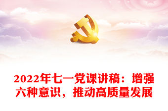 2022年七一黨課講稿：增強六種意識，推動高質量發展