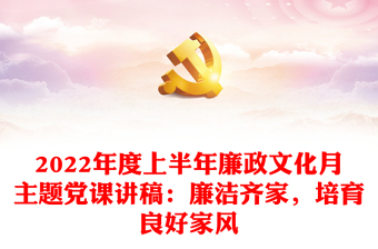 2022年度上半年廉政文化月主題黨課講稿：廉潔齊家，培育良好家風