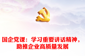 國企黨課：學習重要講話精神，助推企業(yè)高質(zhì)量發(fā)展