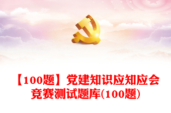 【100題】黨建知識(shí)應(yīng)知應(yīng)會(huì)競(jìng)賽測(cè)試題庫(kù)(100題)