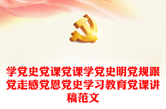 學(xué)黨史黨課黨課學(xué)黨史明黨規(guī)跟黨走感黨恩黨史學(xué)習(xí)教育黨課講稿范文