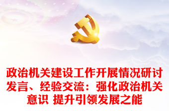 政治機關建設工作開展情況研討發言、經驗交流：強化政治機關意識 提升引領發展之能