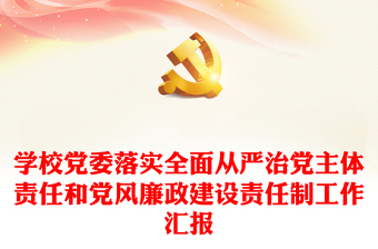 學(xué)校黨委落實(shí)全面從嚴(yán)治黨主體責(zé)任和黨風(fēng)廉政建設(shè)責(zé)任制工作匯報(bào)