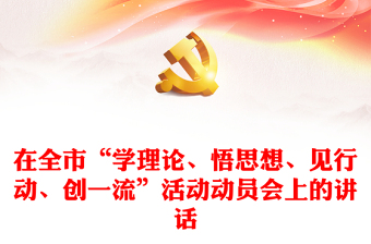 在全市“學(xué)理論、悟思想、見行動、創(chuàng)一流”活動動員會上的講話